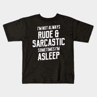 I'm Not Always Rude & Sarcastic Sometimes I'm Asleep Kids T-Shirt